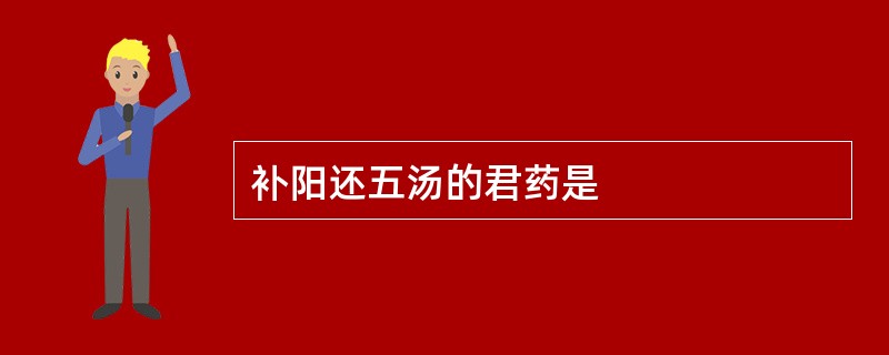 补阳还五汤的君药是
