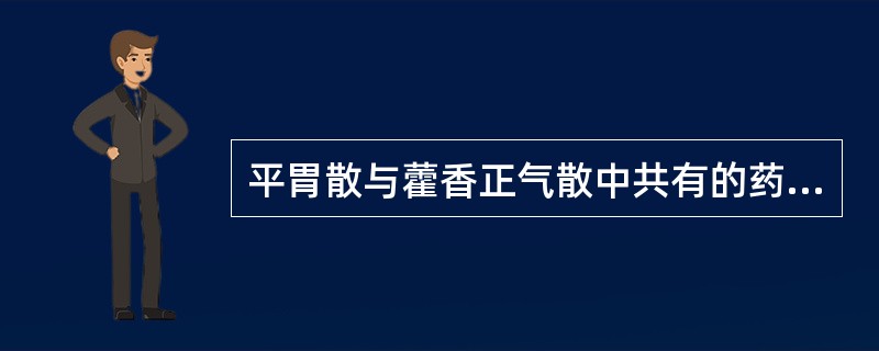 平胃散与藿香正气散中共有的药物是