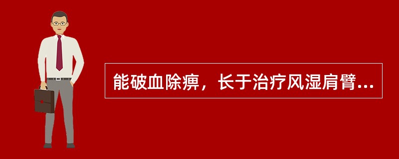 能破血除痹，长于治疗风湿肩臂疼痛的药物是