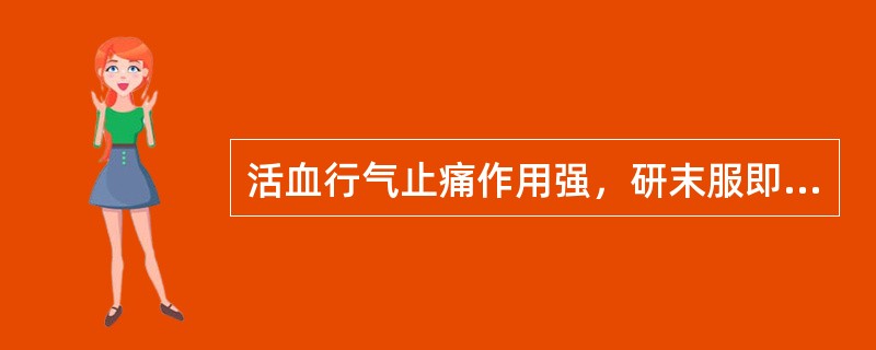 活血行气止痛作用强，研末服即有效的药物是