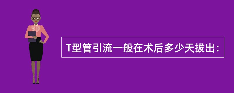 T型管引流一般在术后多少天拔出：