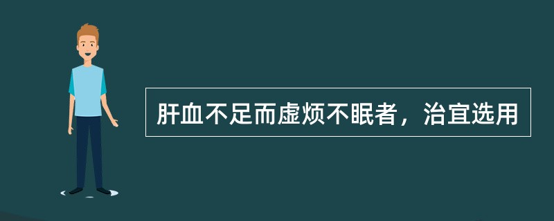 肝血不足而虚烦不眠者，治宜选用