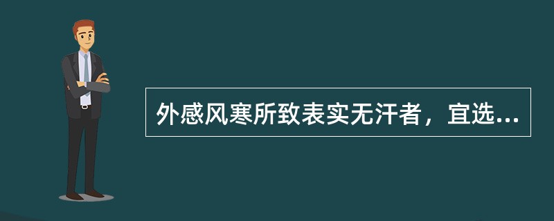 外感风寒所致表实无汗者，宜选用的药物是