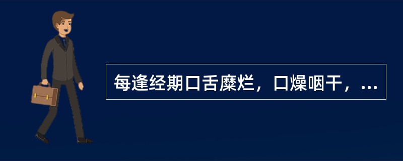 每逢经期口舌糜烂，口燥咽干，五心烦热，其辨证为：