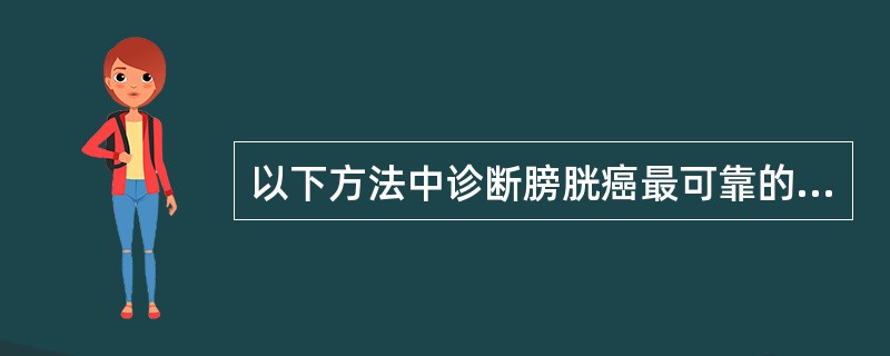 以下方法中诊断膀胱癌最可靠的方法是