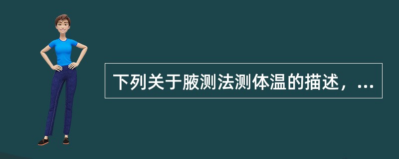 下列关于腋测法测体温的描述，正确的是