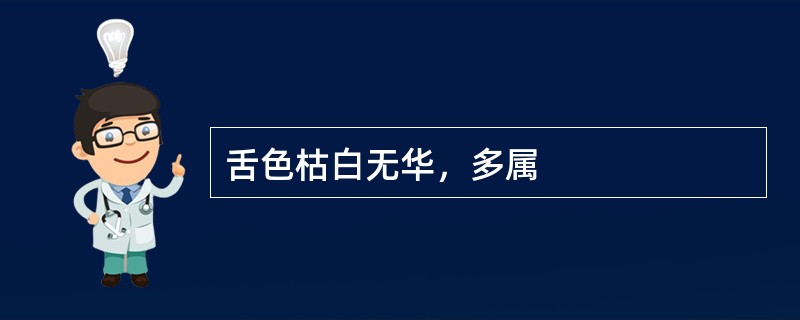 舌色枯白无华，多属
