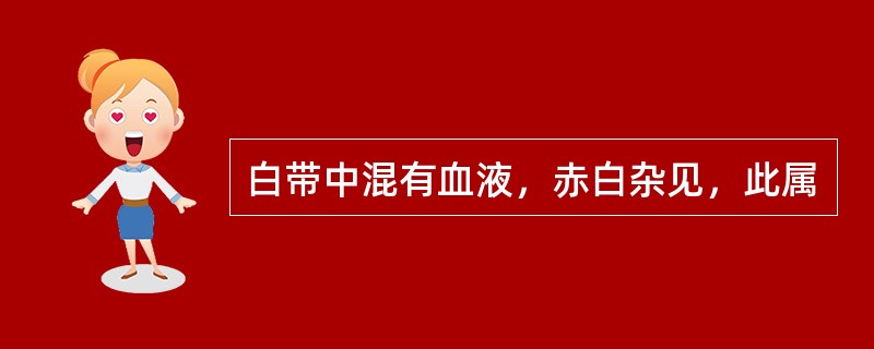 白带中混有血液，赤白杂见，此属