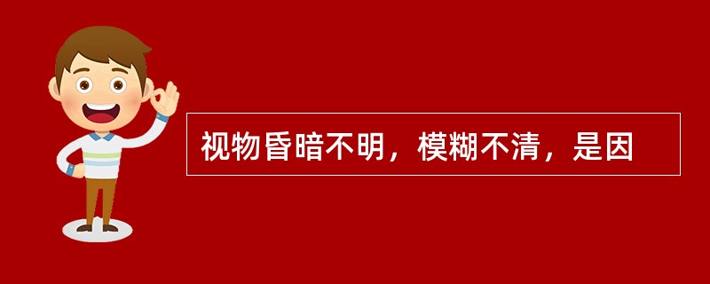 视物昏暗不明，模糊不清，是因