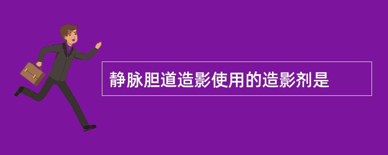 静脉胆道造影使用的造影剂是