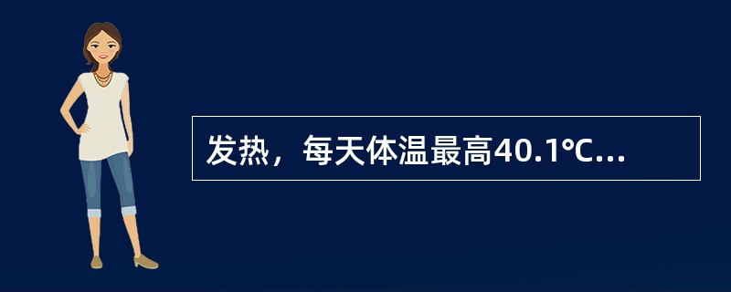 发热，每天体温最高40.1℃，最低37.6℃，其热型属于