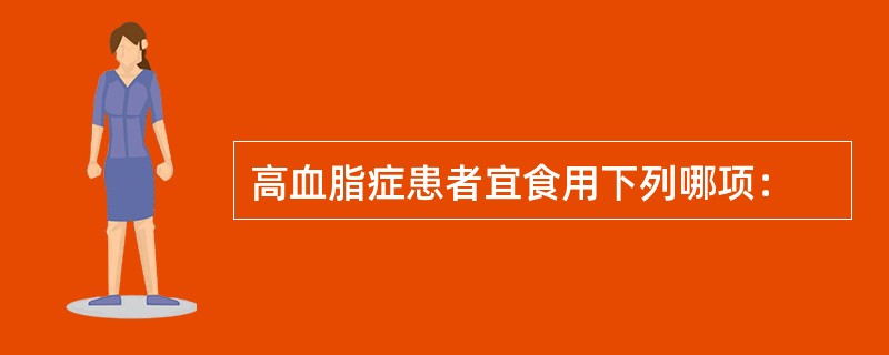 高血脂症患者宜食用下列哪项：