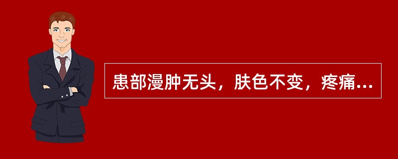 患部漫肿无头，肤色不变，疼痛不已，难溃难敛，称为