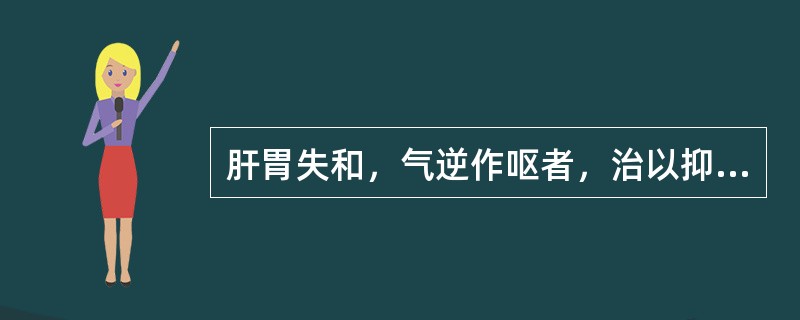 肝胃失和，气逆作呕者，治以抑肝和胃，治宜