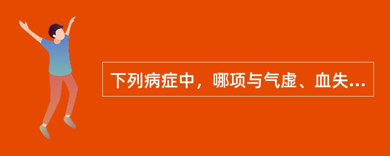 下列病症中，哪项与气虚、血失统摄有关( )。