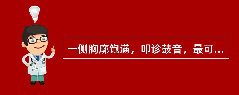 一侧胸廓饱满，叩诊鼓音，最可能的疾病是