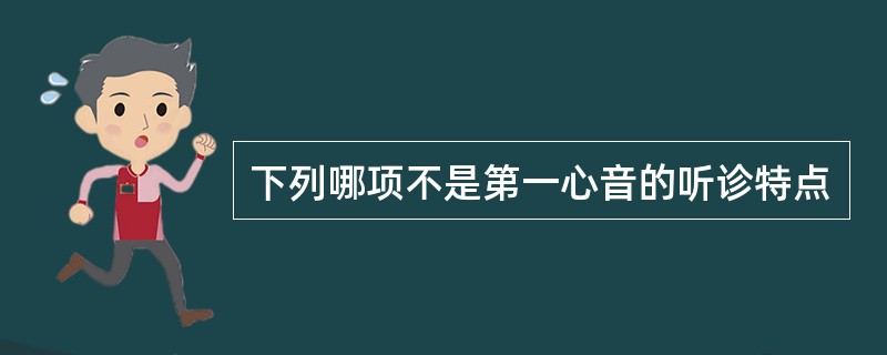 下列哪项不是第一心音的听诊特点