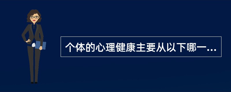 个体的心理健康主要从以下哪一项表现出来