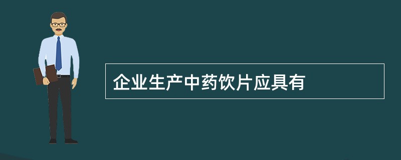 企业生产中药饮片应具有