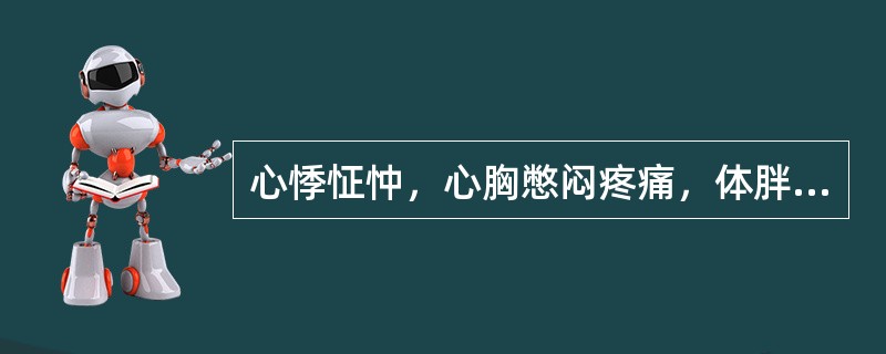 心悸怔忡，心胸憋闷疼痛，体胖多痰，身重困倦，舌苔白腻，脉滑，属