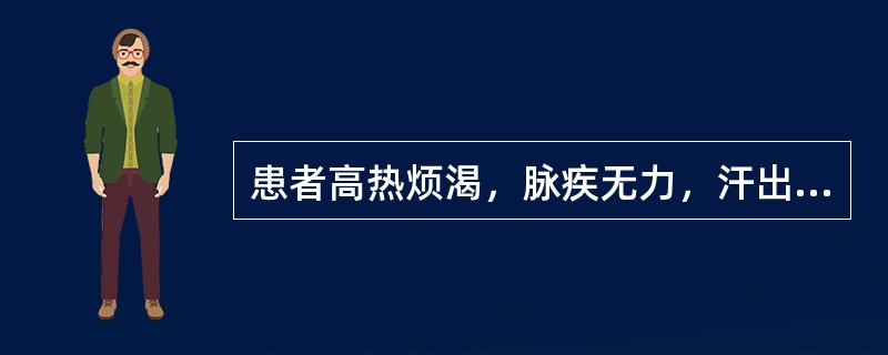 患者高热烦渴，脉疾无力，汗出如油，热而沾手者属于