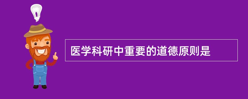 医学科研中重要的道德原则是