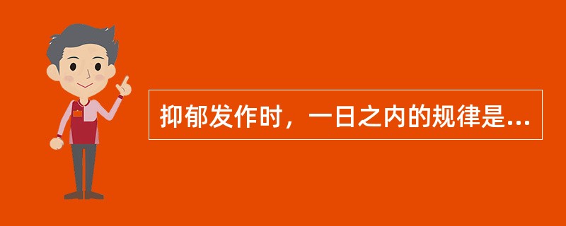 抑郁发作时，一日之内的规律是下列哪项