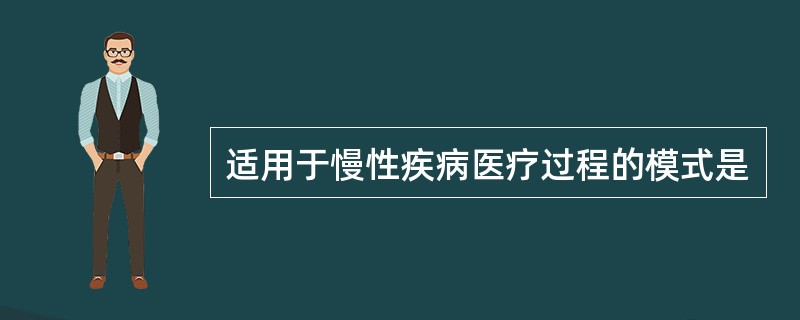 适用于慢性疾病医疗过程的模式是