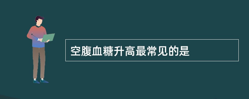 空腹血糖升高最常见的是