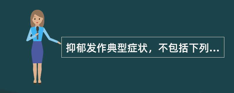 抑郁发作典型症状，不包括下列哪项