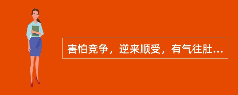 害怕竞争，逆来顺受，有气往肚子里咽，爱生闷气，称之为