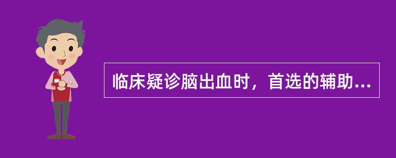 临床疑诊脑出血时，首选的辅助检查是