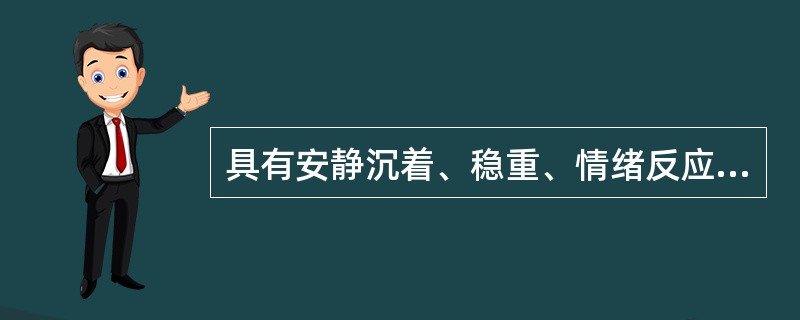 具有安静沉着、稳重、情绪反应慢特征的气质类型是