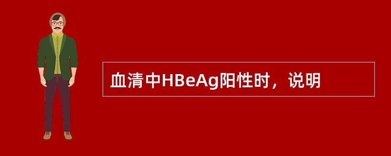 血清中HBeAg阳性时，说明