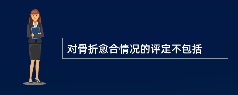 对骨折愈合情况的评定不包括