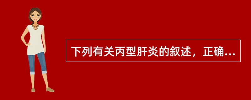 下列有关丙型肝炎的叙述，正确的是