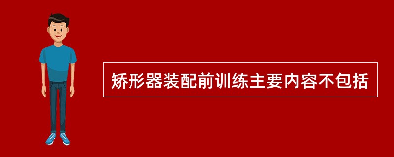 矫形器装配前训练主要内容不包括