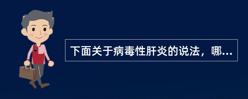 下面关于病毒性肝炎的说法，哪一项是正确的