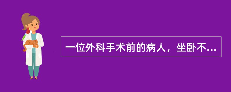 一位外科手术前的病人，坐卧不安，眉头紧锁，小动作多，这一现象是
