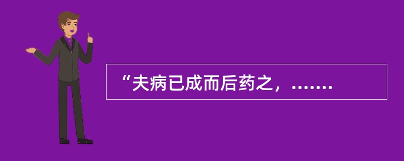 “夫病已成而后药之，......不亦晚乎！”出自于