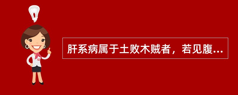 肝系病属于土败木贼者，若见腹大胀满，形如蛙腹，胁下痞块者可加<br />用何方