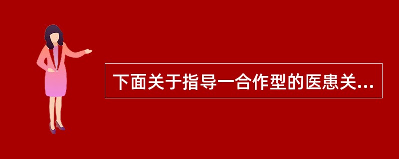 下面关于指导一合作型的医患关系模式的解释最正确的是