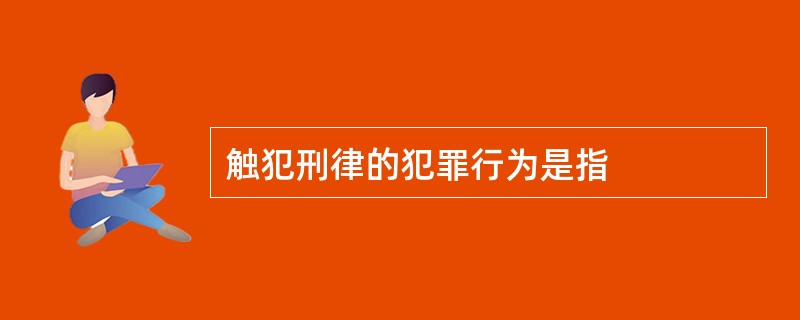 触犯刑律的犯罪行为是指