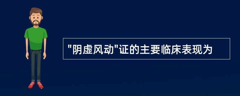 "阴虚风动"证的主要临床表现为