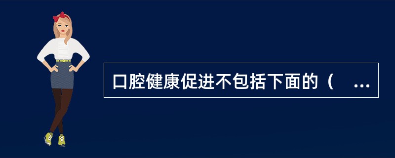 口腔健康促进不包括下面的（　　）。