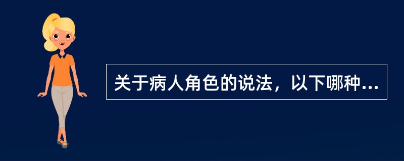 关于病人角色的说法，以下哪种是错误的？（　　）