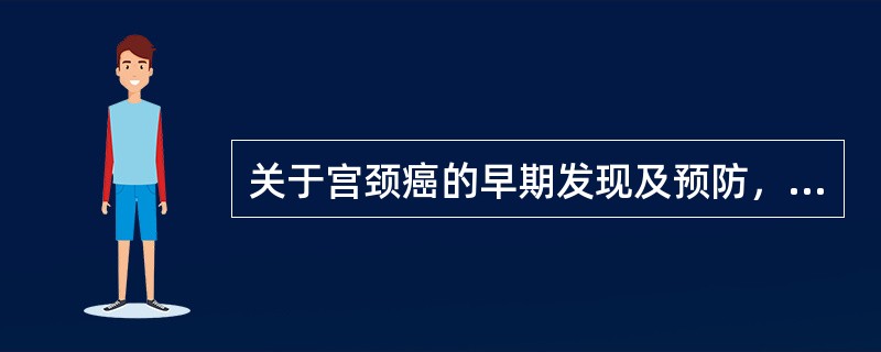 关于宫颈癌的早期发现及预防，下列哪项措施是不恰当的