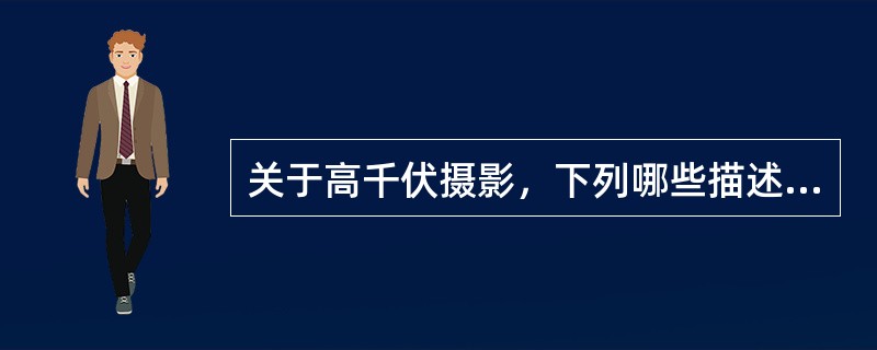 关于高千伏摄影，下列哪些描述是不正确的？（　　）