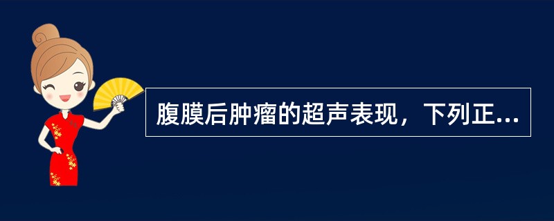 腹膜后肿瘤的超声表现，下列正确的是