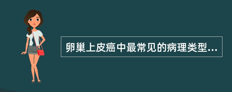 卵巢上皮癌中最常见的病理类型是（　　）。